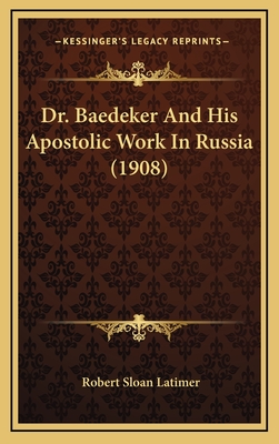 Dr. Baedeker and His Apostolic Work in Russia (1908) - Latimer, Robert Sloan