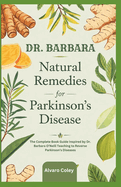 Dr. Barbara Natural Remedies for Parkinson's Disease: The Complete Book Guide Inspired by Dr. Barbara O'Neill Teaching to Reverse Parkinson's Diseases