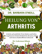 Dr. Barbara O'Neill Heilung Von Arthritis: Arthritis Auf Nat?rliche Weise Lindern Und Heilen Mit Zugelassenen Kr?uterheilmitteln, Rezepten, Di?ten Und Einem Schadstofffreien Lebensstil