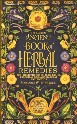 Dr. Barbara O'Neill's Ancient Book of Revived Herbal Remedies: 4 Books in 1: 600+ Holistic Cures, Teas, Balms, Essential Oils and Natural Antibiotics for Complete Modern Healing Inspired by Her Teaching - Publications, A Better You Everyday (Editor), and Willowbrook, Margaret