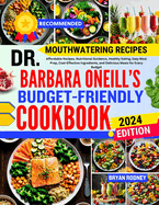 Dr. Barbara O'Neill's Budget-Friendly Cookbook: Affordable Recipes, Nutritional Guidance, Healthy Eating, Easy Meal Prep, Cost-Effective Ingredients, and Delicious Meals for Every Budget