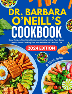 Dr. Barbara O'Neill's Cookbook: Easy Recipes, Nutritional Guidance, Healthy Eating, Plant-Based Meals, Simple Cooking Tips, and Wellness for a Vibrant Life