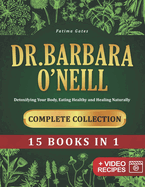 Dr. Barbara - The Complete Collection: 15 Books in 1 for Detoxifying Your Body, Eating Healthy and Healing Naturally