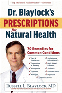 Dr. Blaylock's Prescriptions for Natural Health: 70 Remedies for Common Conditions