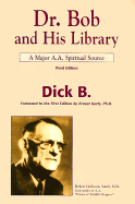 Dr. Bob and His Library: A Major A.A. Spiritual Source - Dick B, and Kurtz, Ernest, Ph.D. (Foreword by)
