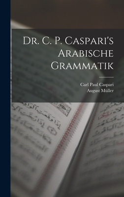 Dr. C. P. Caspari's Arabische Grammatik - Caspari, Carl Paul, and Mller, August