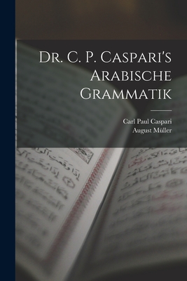 Dr. C. P. Caspari's Arabische Grammatik - Caspari, Carl Paul, and Mller, August