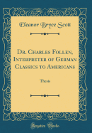 Dr. Charles Follen, Interpreter of German Classics to Americans: Thesis (Classic Reprint)