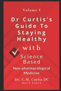 Dr. Curtis's Guide to Staying Healthy with Science-Based Non-Pharmacological Medicine