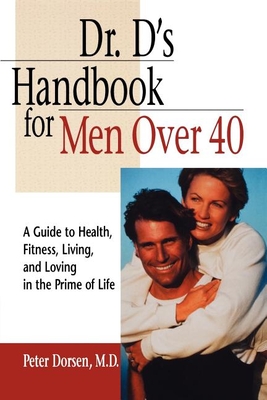 Dr. D's Handbook for Men Over 40: A Guide to Health, Fitness, Living, and Loving in the Prime of Life - Dorsen, Peter, M.D.