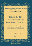 Dr. E. L. Th. Henke's Neuere Kirchengeschichte, Vol. 2: Nachgelassene Vorlesungen; Geschichte Der Getrennten Kirchen Bis Zur Mitte Des XVIII. Jahrhunderts (Classic Reprint)