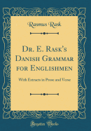 Dr. E. Rask's Danish Grammar for Englishmen: With Extracts in Prose and Verse (Classic Reprint)