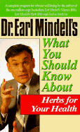 Dr. Earl Mindell's What You Should Know about Herbs for Your Health