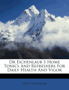 Dr Eichenlaub S Home Tonics and Refreshers for Daily Health and Vigor