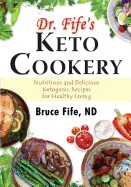 Dr. Fife's Keto Cookery: Nutritious and Delicious Ketogenic Recipes for Healthy Living