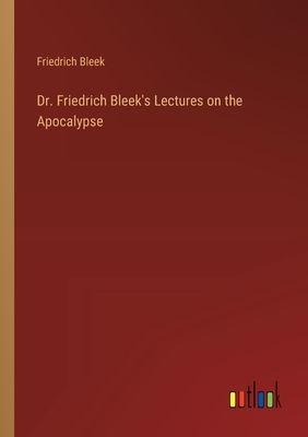 Dr. Friedrich Bleek's Lectures on the Apocalypse - Bleek, Friedrich