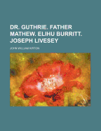 Dr. Guthrie. Father Mathew. Elihu Burritt. Joseph Livesey