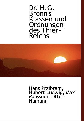 Dr. H.G. Bronn's Klassen Und Ordnungen Des Thier-Reichs - Przibram, Hans, and Ludwig, Hubert, and Meissner, Max