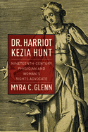 Dr. Harriot Kezia Hunt: Nineteenth-Century Physician and Woman's Rights Advocate