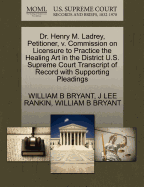 Dr. Henry M. Ladrey, Petitioner, V. Commission on Licensure to Practice the Healing Art in the District U.S. Supreme Court Transcript of Record with Supporting Pleadings