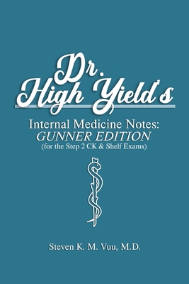 Dr. High Yield's Internal Medicine Notes: Gunner Edition (for the Step 2 CK & Shelf Exams) - Vuu, Steven, MD