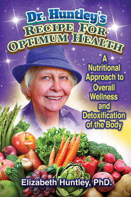 Dr. Huntley's Recipe for Optimum Health: A Nutritional Approach to Overall Wellness and Detoxification of the Body - Huntley, Elizabeth, and Bryan, Jessica (Editor)