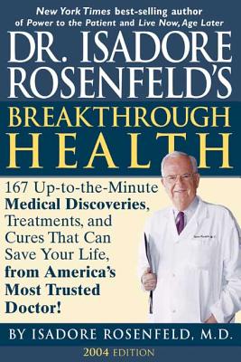 Dr. Isadore Rosenfeld's Breakthrough Health 2004: 157 Up-To-The Minute Medical Discoveries, Treatments, and Cures That Can Save Your Life, from America's Most Trusted Doctor! - Rosenfeld, Isadore, Dr., M.D.