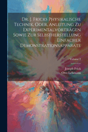 Dr. J. Fricks Physikalische Technik, Oder Anleitung Zu Experimentalvortr?gen Sowie Zur Selbstherstellung Einfacher Demonstrationsapparate, Vol. 1 of 2: Erste Abteilung (Classic Reprint)