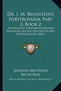 Dr. J. M. Bechstein's Forstbotanik Part 2, Book 2: Enthaltend Forstkrauterkunde Naturgeschichte Der Deutschen Forstkrauter (1833)