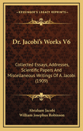 Dr. Jacobi's Works V6: Collected Essays, Addresses, Scientific Papers and Miscellaneous Writings of A. Jacobi (1909)