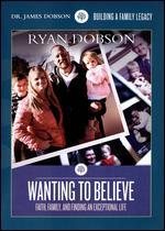 Dr. James Dobson: Wanting to Believe - Faith, Family & Finding an Exceptional Life - 