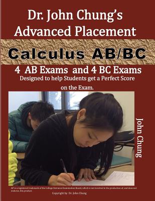 Dr. John Chung's Advanced Placement Calculus AB/BC: AP Calculus AB/BC Designed to Help Students Get a Perfect Score. There Are Easy-To-Follow Worked-O - Chung, John M, Dr.