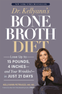 Dr. Kellyann's Bone Broth Diet: Lose Up to 15 Pounds, 4 Inches--And Your Wrinkles!--In Just 21 Days