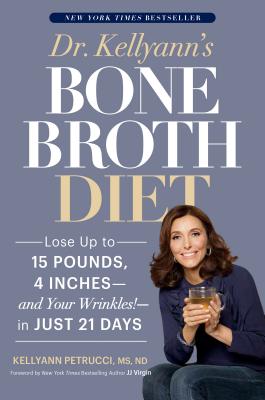 Dr. Kellyann's Bone Broth Diet: Lose Up to 15 Pounds, 4 Inches--And Your Wrinkles!--In Just 21 Days - Petrucci, Kellyann, Dr., and Virgin, Jj (Foreword by)