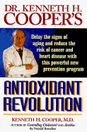 Dr. Kenneth H. Cooper's Antioxidant Revolution: Delay the Signs of Aging and Reduce the Risk... - Cooper, Kenneth H, MD, MPH