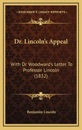 Dr. Lincoln's Appeal: With Dr. Woodward's Letter to Professor Lincoln (1832)