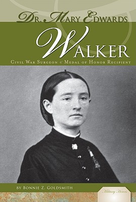 Dr. Mary Edwards Walker: Civil War Sugeon & Medal of Honor Recipient: Civil War Sugeon & Medal of Honor Recipient - Goldsmith, Bonnie Z