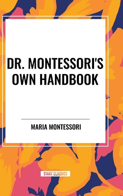 Dr. Montessori's Own Handbook - Montessori, Maria