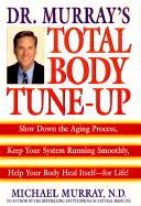 Dr. Murray's Total Body Tune-Up: Slow Down the Aging Process, Keep Your System Running Smoothly, Help Your Body Heal Itself--For Life!