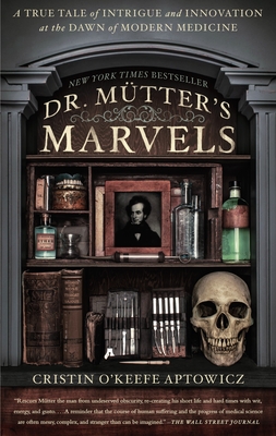 Dr. Mutter's Marvels: A True Tale of Intrigue and Innovation at the Dawn of Modern Medicine - O'Keefe Aptowicz, Cristin
