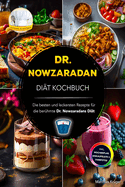 Dr. Nowzaradans Dit Kochbuch: Die besten und leckersten Rezepte fr die berhmte Dr. Nowzaradans Dit - Inkl. Wochenplan, Einkaufsliste & Farbfotos