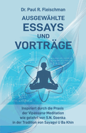 Dr. Paul R. Fleischman - Ausgew?hlte Essays und Vortr?ge: inspiriert durch die Praxis der Vipassana-Meditation wie gelehrt von S.N. Goenka in der Tradition von Sayagyi U Ba Khin