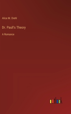 Dr. Paull's Theory: A Romance - Diehl, Alice M