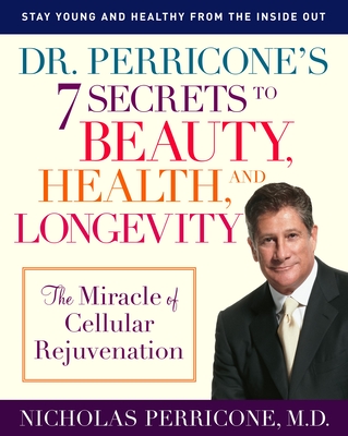 Dr. Perricone's 7 Secrets to Beauty, Health, and Longevity: The Miracle of Cellular Rejuvenation - Perricone, Nicholas