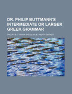 Dr. Philip Buttmann's Intermediate or Larger Greek Grammar