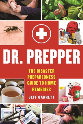 Dr. Prepper: The Disaster Preparedness Guide to Home Remedies - Garrett, Jeff