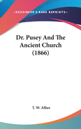 Dr. Pusey And The Ancient Church (1866)