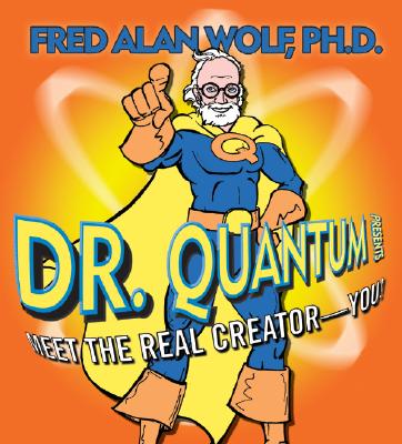 Dr. Quantum Presents: Meet the Real Creator- You! - Wolf, Fred Alan, PhD