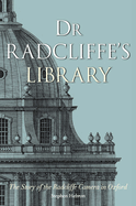 Dr Radcliffe's Library: The Story of the Radcliffe Camera in Oxford