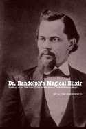 Dr. Randolph's Magical Elixir: The Story of the 19th Century Genius Who Created WESTERN Sexual Magic